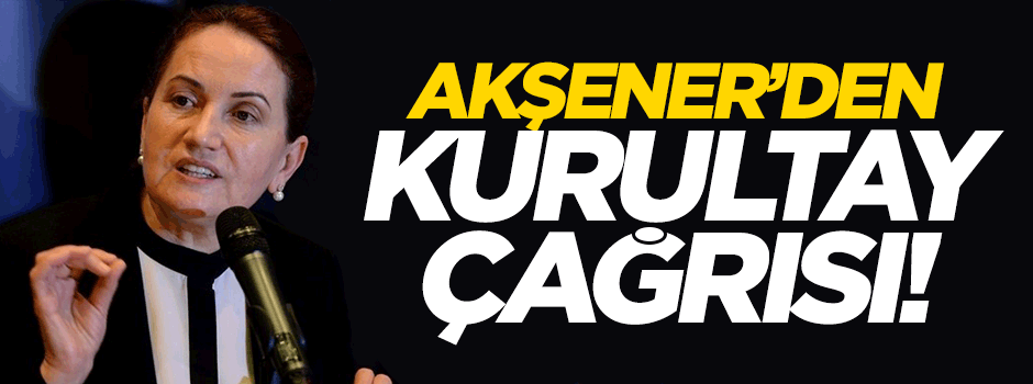 Meral Akşener'den kurultay çağrısı
