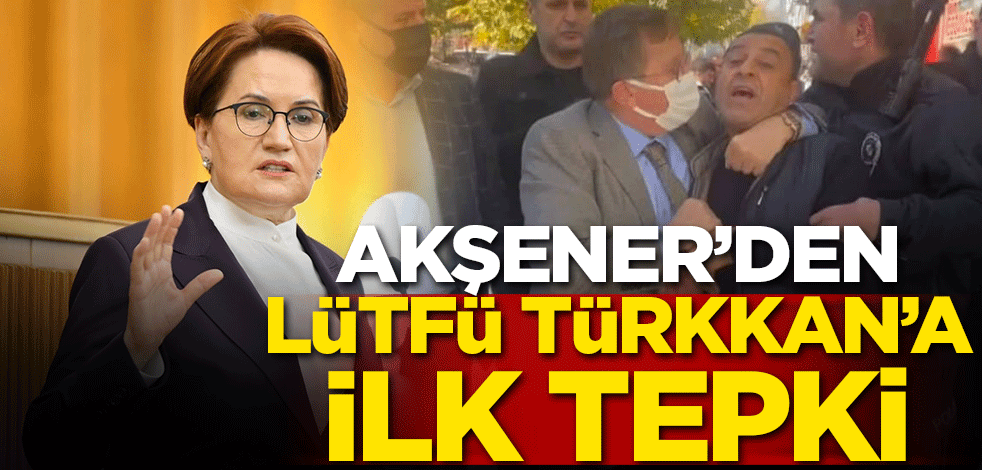 Meral Akşener'den Lütfü Türkkan'a ilk tepki!