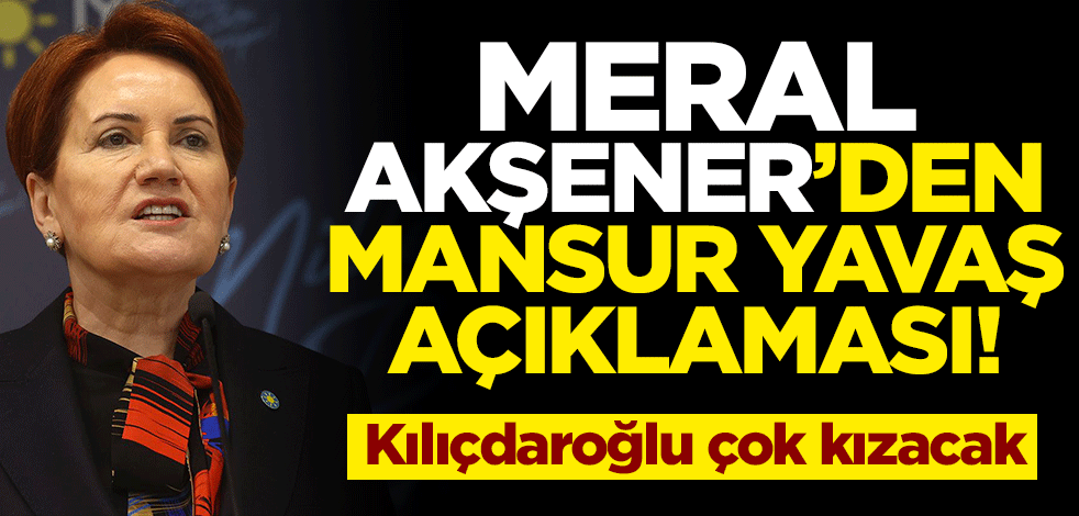 Meral Akşener'den Mansur Yavaş açıklaması! Kılıçdaroğlu çok kızacak