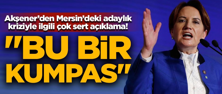 Meral Akşener'den Mersin kriziyle ilgili ilk açıklama! "Bu bir kumpas"