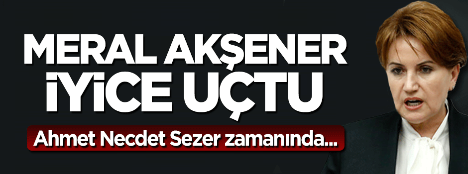 Meral Akşener'den tuhaf sözler: Sezer zamanında ekonomi uçuyordu