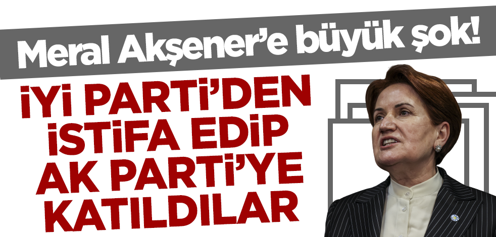 Meral Akşener'e büyük şok! İYİ Parti'den istifa edip AK Parti'ye katıldılar