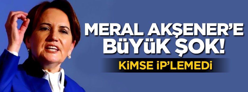 Meral Akşener'e büyük şok! Kimse İP'lemedi