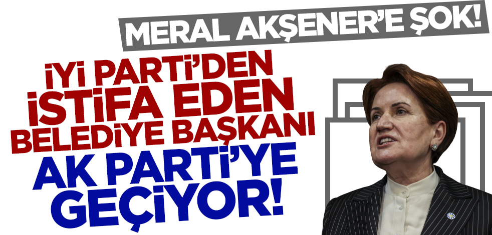 Meral Akşener'e şok! İYİ Parti'den istifa eden Belediye Başkanı Özcan AK Parti'ye geçiyor