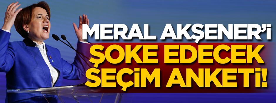 Meral Akşener'i şoke edecek seçim anketi!