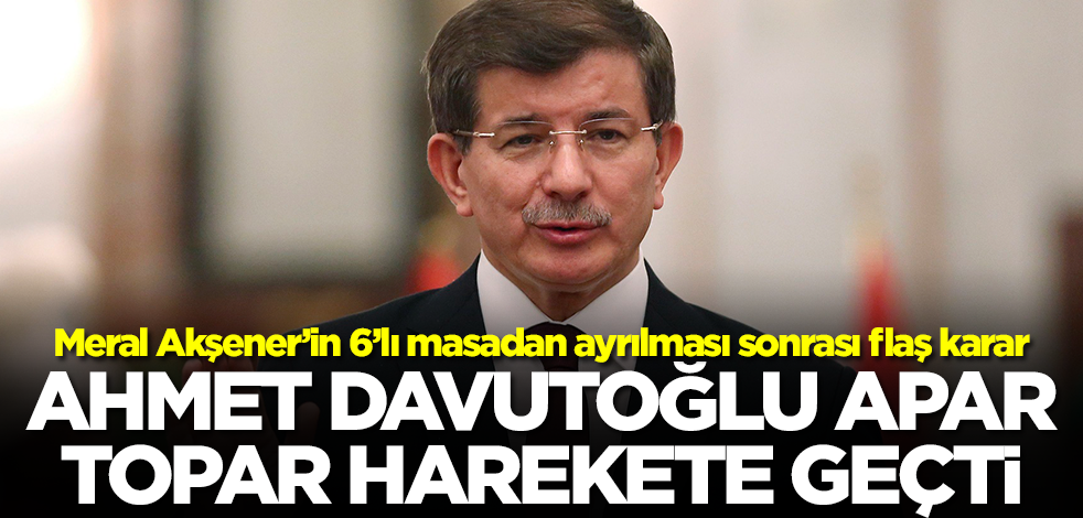 Meral Akşener'in 6'lı masadan ayrılması sonrası Ahmet Davutoğlu apar topar harekete geçti