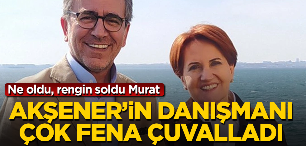 Meral Akşener'in danışmanı çok fena çuvalladı! Ne oldu, rengin soldu Murat