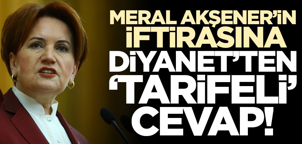 Meral Akşener’in iftirasına Diyanet’ten ‘tarifeli’ cevap!