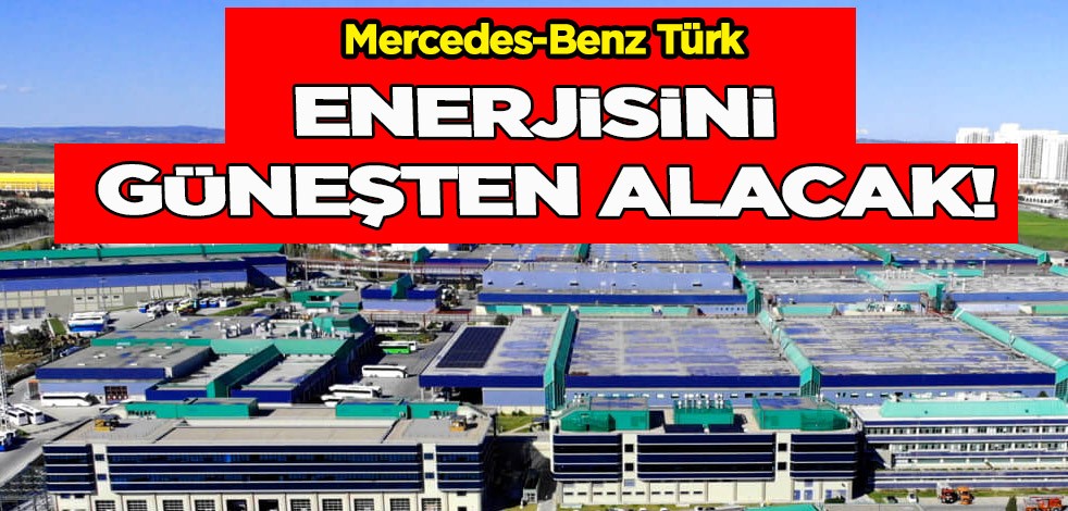 Mercedes-Benz Türk, enerjisini güneşten alacak! Tarihe geçen adımlarla Türkiye'nin rezervine katkı