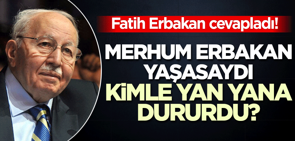 Merhum Erbakan Hoca yaşasaydı kiminle yol yürürdü?