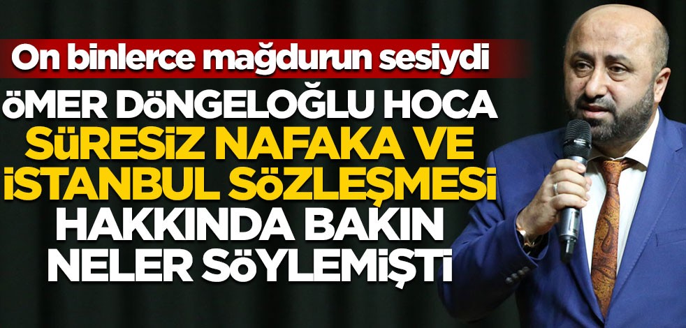 Merhum Ömer Döngeloğlu hoca İstanbul Sözleşmesi, 6284 ve süresiz nafaka zulmü hakkında bakın neler söylemişti