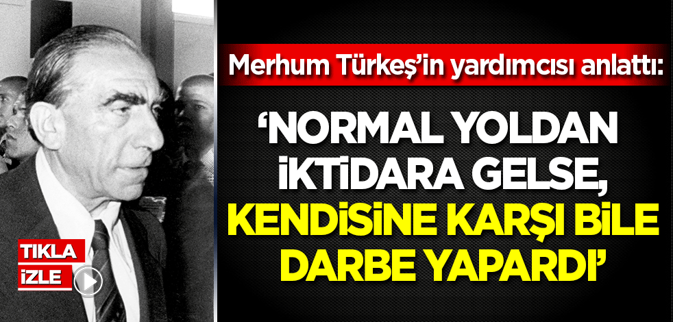 Merhum Türkeş'in yardımcısı anlattı: 'Normal yoldan iktidara gelse kendisine karşı bile darbe yapardı'
