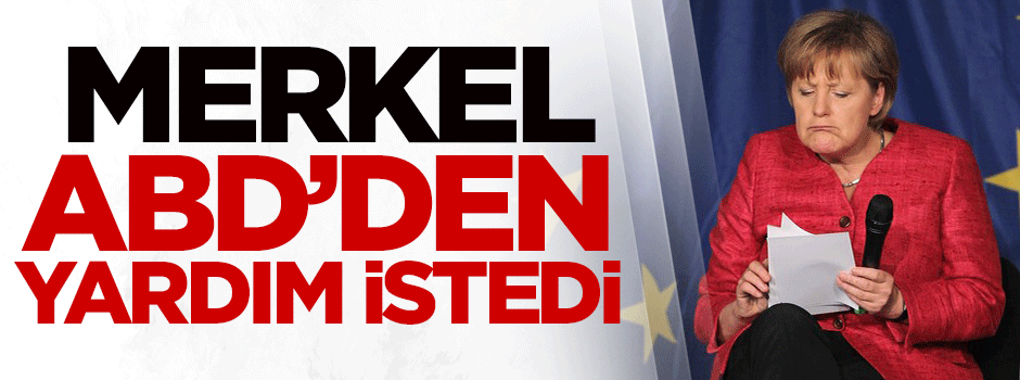 Merkel ABD’den yardım istedi