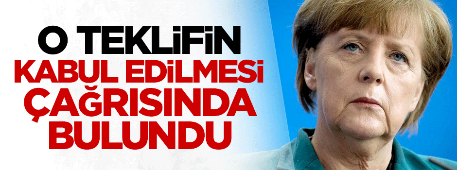 Merkel, cömert teklifin kabul edilmesi çağrısında bulundu