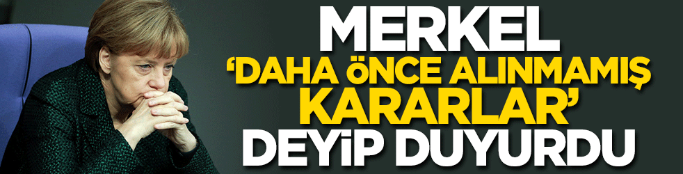 Merkel 'daha önce alınmamış kararlar' deyip duyurdu
