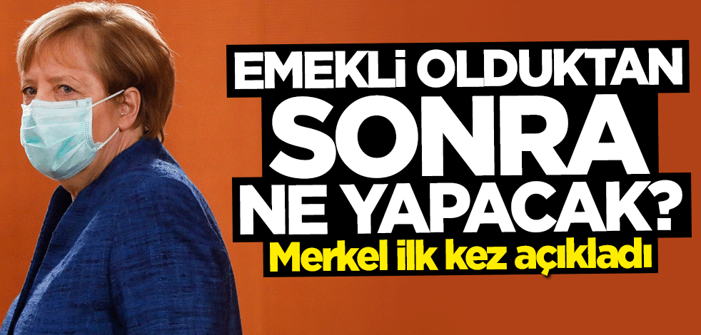 Merkel ilk kez açıkladı! Emeklilik sonrası ne yapacak?