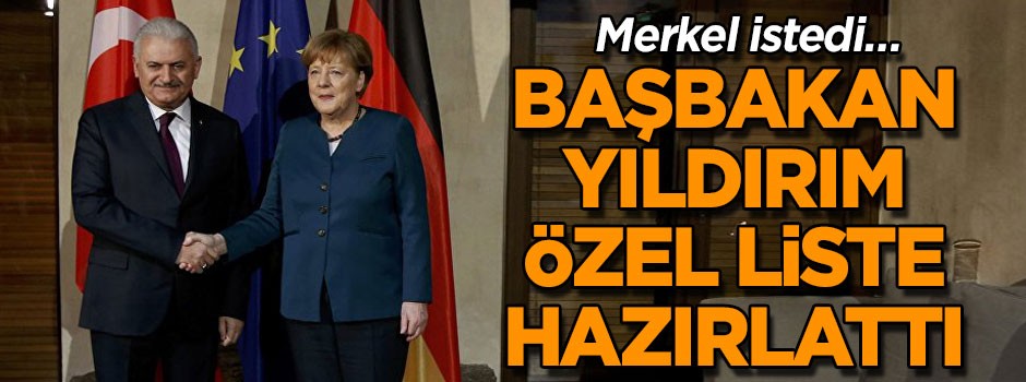 Merkel istedi… Başbakan Yıldırım özel liste hazırlattı