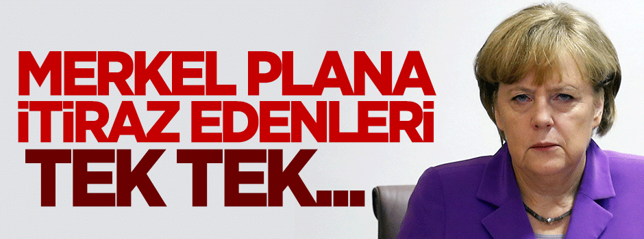 Merkel, plana itiraz edenleri tek tek eledi