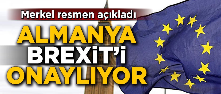 Merkel resmen açıkladı! Almanya Brexit'i onaylayacak