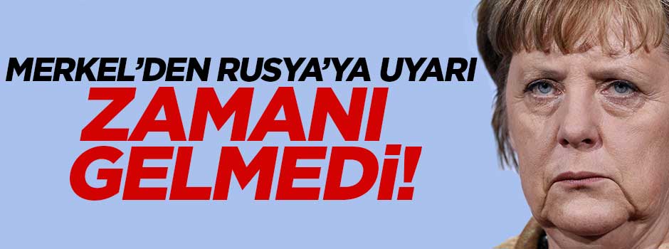 Merkel: Rusya'ya yaptırımları hafifletmenin zamanı gelmedi
