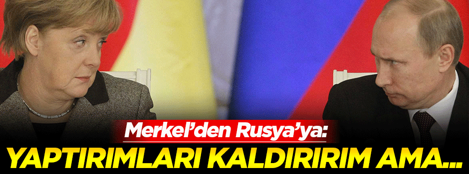 Merkel: Rusya'ya yaptırımları kaldırırım ama...