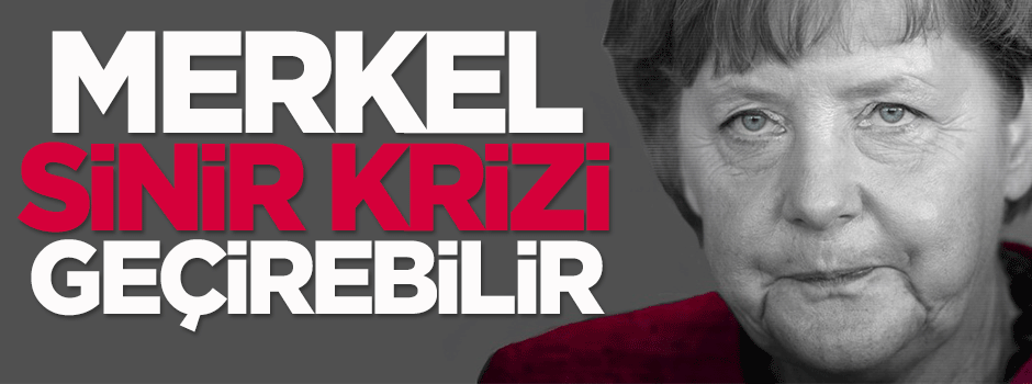 Merkel sinir krizi geçirebilir