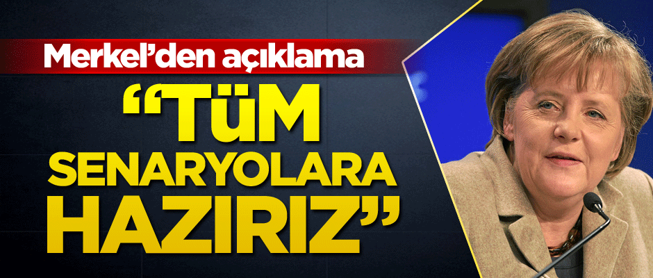 Merkel: Tüm senaryolara hazırız