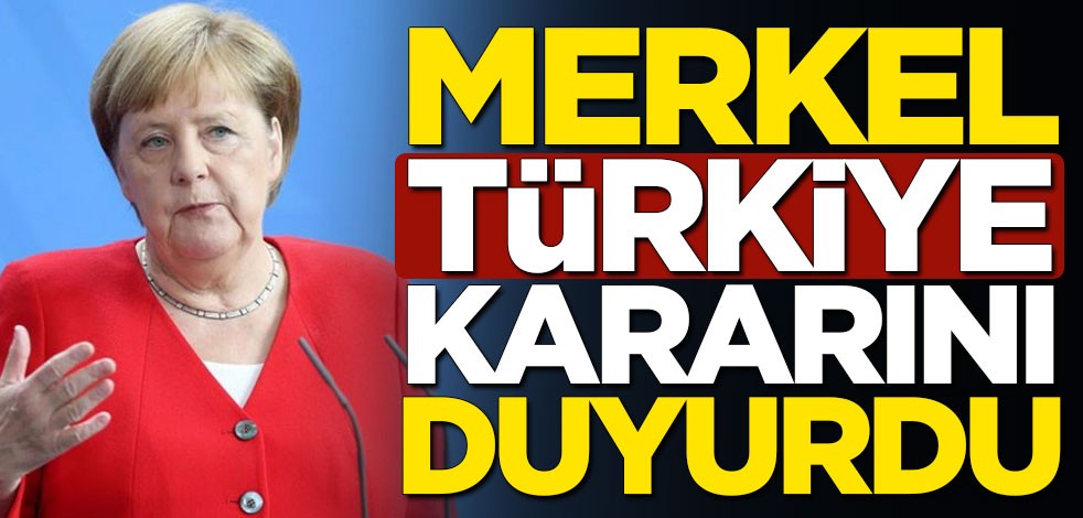 Merkel, Türkiye kararını duyurdu