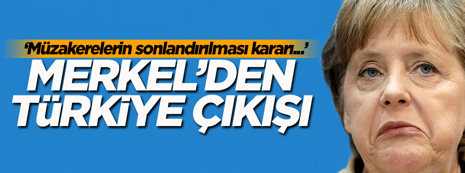 Merkel: Türkiye'yle müzakerelerin sonlandırılması kararı...