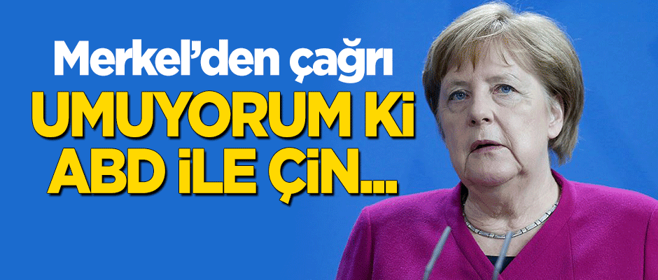Merkel: Umuyorum ki; ABD ile Çin...