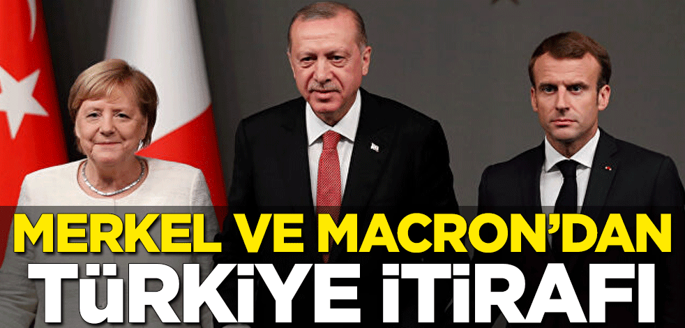 Merkel ve Macron'dan Türkiye itirafı