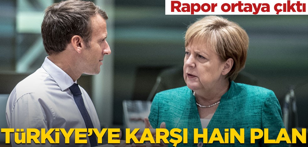 Merkel ve Macron'dan Türkiye'ye karşı hain plan! Rapor ortaya çıktı