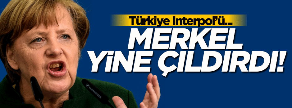 Merkel yine çıldırdı! Türkiye Interpol'ü kullanamaz