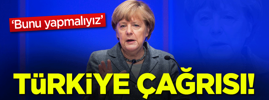 Merkel'den Avrupa'ya Türkiye çağrısı