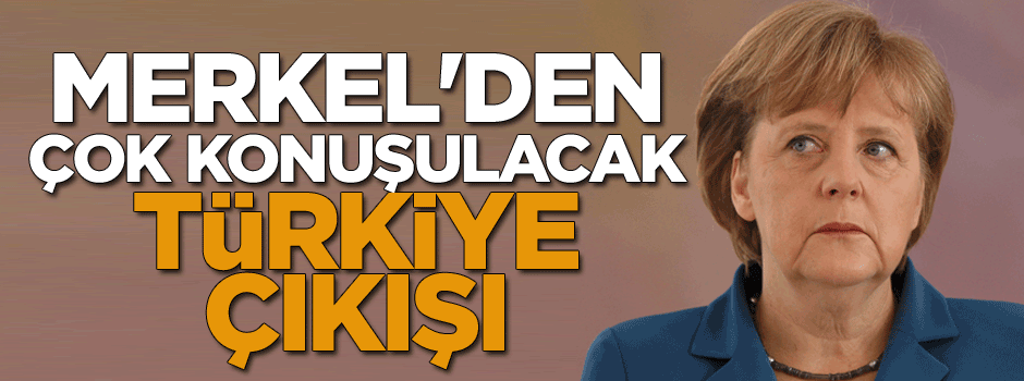 Merkel'den çok konuşulacak Türkiye çıkışı