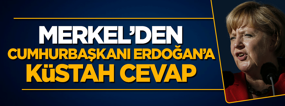 Merkel'den Cumhurbaşkanı Erdoğan'a küstah cevap!