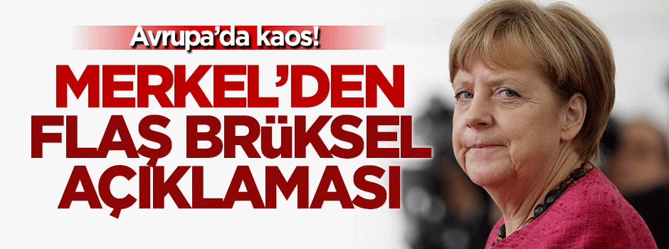 Merkel'den flaş Brüksel açıklaması!