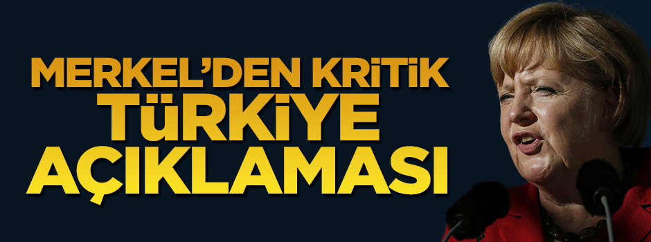 Merkel'den flaş Türkiye açıklaması