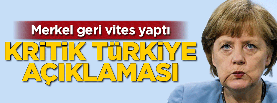 Merkel'den flaş Türkiye açıklaması
