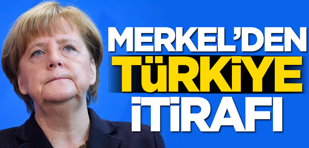 Merkel'den flaş Türkiye itirafı