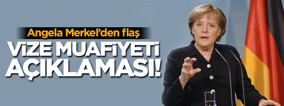 Merkel'den flaş vize açıklaması