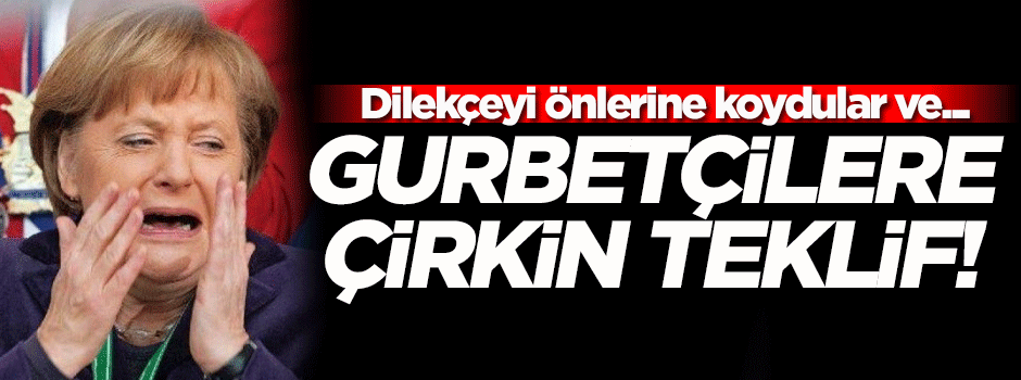Merkel'den gurbetçilere çirkin teklif!