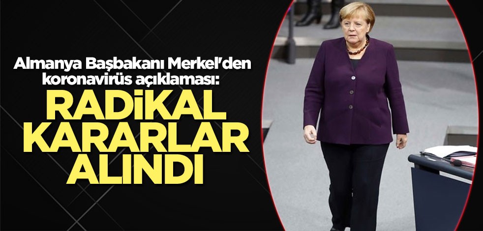 Merkel'den koronavirüs açıklaması: Radikal kararlar alındı