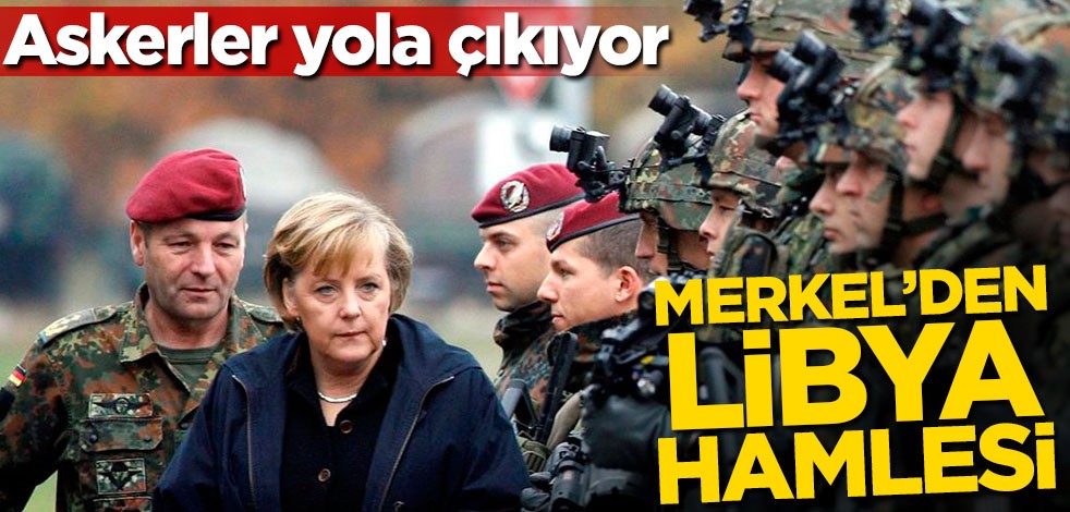 Merkel'den Libya hamlesi! Askerler yola çıkıyor