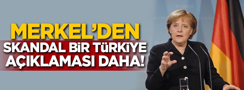 Merkel'den skandal bir Türkiye açıklaması daha!