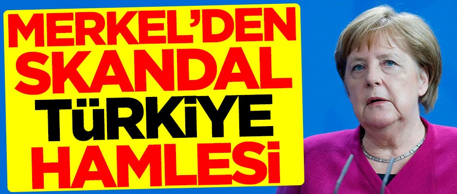 Merkel'den skandal Türkiye hamlesi