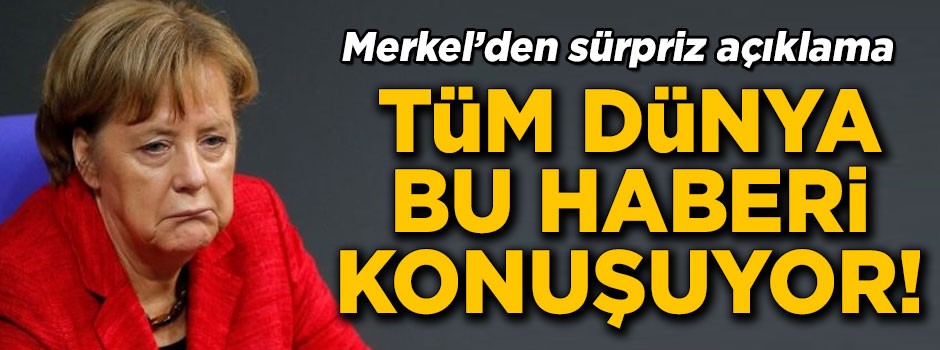 Merkel'den şoke eden açıklama! Tüm dünya bu haberi konuşuyor