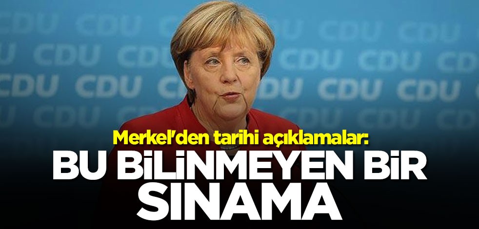 Merkel'den tarihi açıklama: Bu bilinmeyen bir sınama