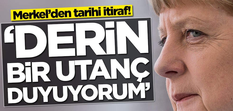 Merkel’den tarihi itiraf! 'Derin bir utanç duyuyorum'