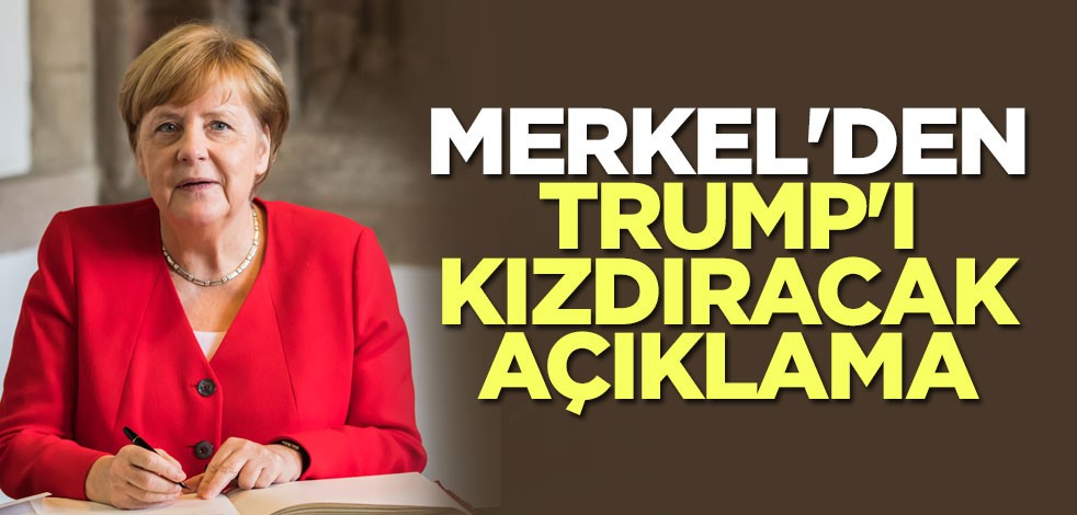 Merkel'den Trump'ı kızdıracak açıklama